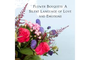 Flower Bouquets: A Silent Language of Love and Emotions